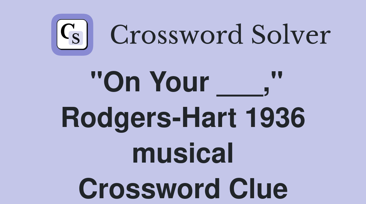 "On Your ___," RodgersHart 1936 musical Crossword Clue Answers